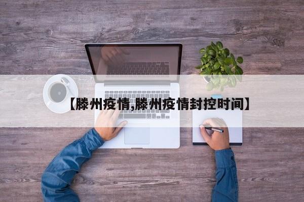 【滕州疫情,滕州疫情封控时间】