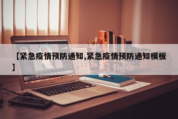 【紧急疫情预防通知,紧急疫情预防通知模板】