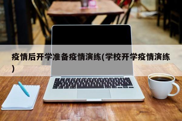 疫情后开学准备疫情演练(学校开学疫情演练)