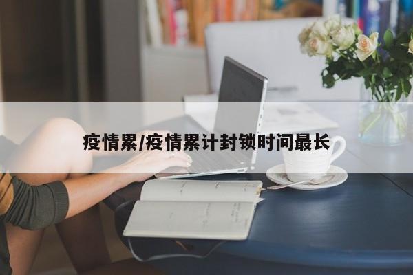 疫情累/疫情累计封锁时间最长