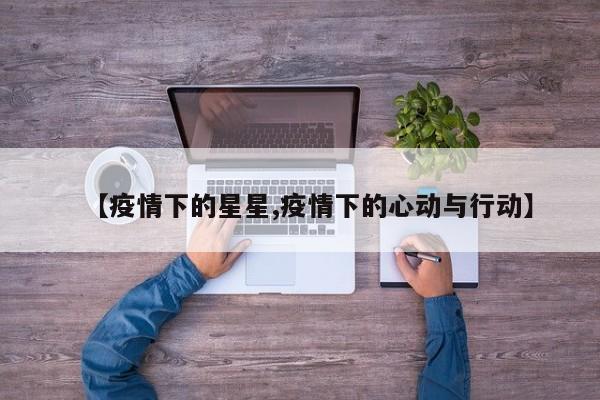【疫情下的星星,疫情下的心动与行动】