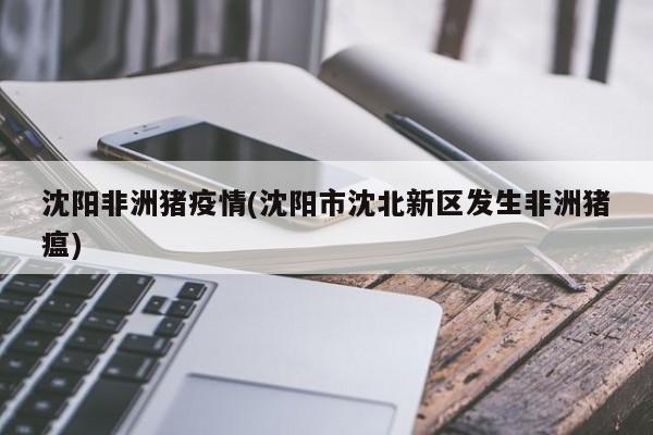 沈阳非洲猪疫情(沈阳市沈北新区发生非洲猪瘟)