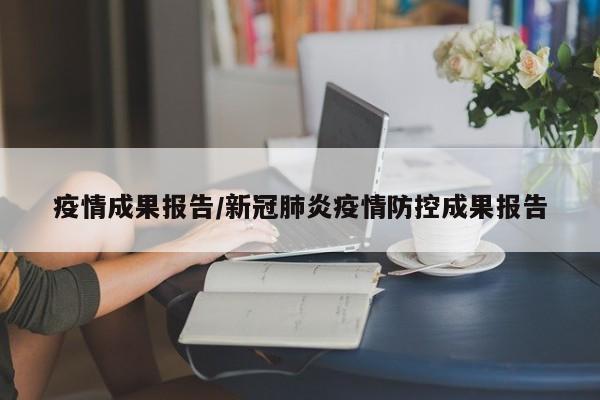 疫情成果报告/新冠肺炎疫情防控成果报告