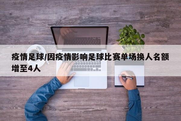 疫情足球/因疫情影响足球比赛单场换人名额增至4人