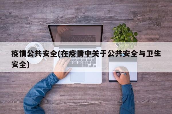 疫情公共安全(在疫情中关于公共安全与卫生安全)